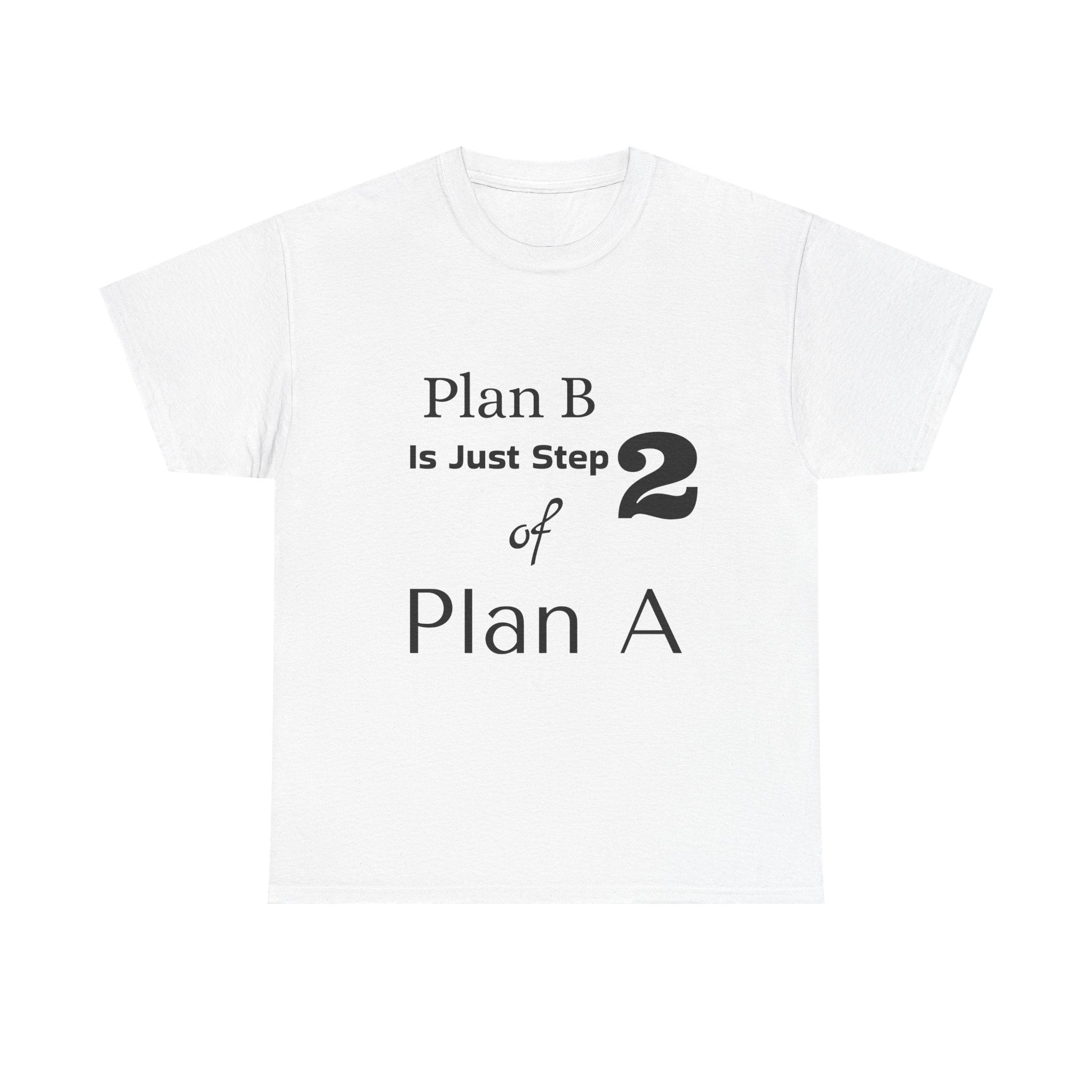 Plan B Is Just Step 2 of Plan A T-Shirt - Motivational Graphic Tee